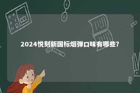 2024悦刻新国标烟弹口味有哪些？ 